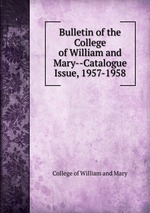 Bulletin of the College of William and Mary--Catalogue Issue, 1957-1958