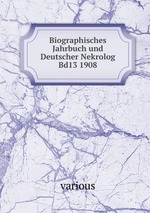 Biographisches Jahrbuch und Deutscher Nekrolog Bd13 1908
