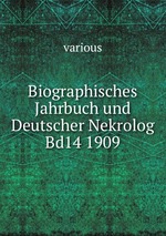 Biographisches Jahrbuch und Deutscher Nekrolog Bd14 1909
