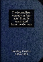 The journalists, comedy in four acts; literally translated from the German