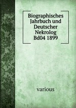 Biographisches Jahrbuch und Deutscher Nekrolog Bd04 1899