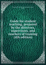 Guide for student teaching, prepared by the directors, supervisors, and teachers of training (4th edition)