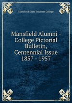 Mansfield Alumni - College Pictorial Bulletin, Centennial Issue 1857 - 1957