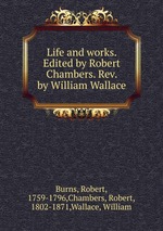 Life and works. Edited by Robert Chambers. Rev. by William Wallace