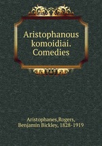 Aristophanous komoidiai. Comedies