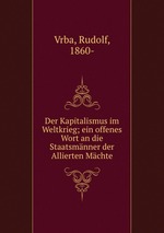 Der Kapitalismus im Weltkrieg; ein offenes Wort an die Staatsmnner der Allierten Mchte