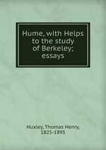 Hume, with Helps to the study of Berkeley; essays