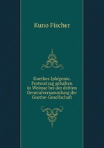Goethes Iphigenie. Festvortrag gehalten in Weimar bei der dritten Generalversammlung der Goethe-Gesellschaft