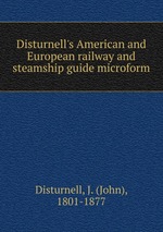 Disturnell`s American and European railway and steamship guide microform