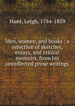 Men, women, and books : a selection of sketches, essays, and critical memoirs, from his uncollected prose writings