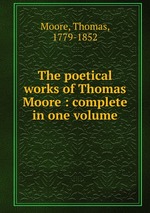 The poetical works of Thomas Moore : complete in one volume