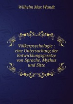 Vlkerpsychologie : eine Untersuchung der Entwicklungsgesetze von Sprache, Mythus und Sitte