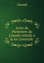 Actes du Parlement du Canada relatifs a la loi criminelle