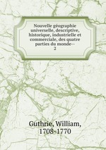 Nouvelle gographie universelle, descriptive, historique, industrielle et commerciale, des quatre parties du monde--. 2