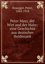 Peter Mayr, der Wirt and der Mahr; eine Geschichte aus deutscher Heldenzeit