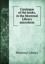 Catalogue of the books, in the Montreal Library microform