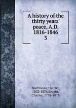 A history of the thirty years` peace, A.D. 1816-1846. 3