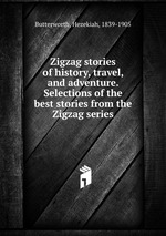 Zigzag stories of history, travel, and adventure. Selections of the best stories from the Zigzag series
