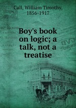 Boy`s book on logic; a talk, not a treatise