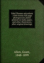 Tidal Thames microform : with twenty full page photogravure plates printed on India paper, and other illustrators, after original drawings