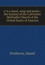 an a mawl, song and praise : the hymnal of the Calvinistic Methodist Church of the United States of America