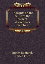 Thoughts on the cause of the present discontents microform