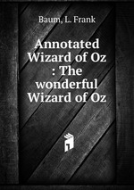 Annotated Wizard of Oz : The wonderful Wizard of Oz