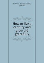 How to live a century and grow old gracefully
