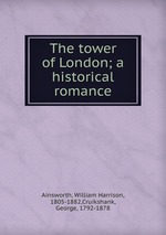 The tower of London; a historical romance