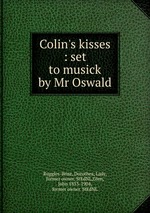 Colin`s kisses : set to musick by Mr Oswald