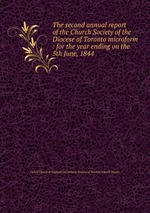 The second annual report of the Church Society of the Diocese of Toronto microform : for the year ending on the 5th June, 1844