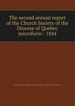 The second annual report of the Church Society of the Diocese of Quebec microform : 1844