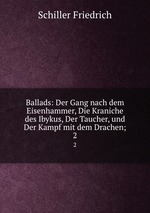 Ballads: Der Gang nach dem Eisenhammer, Die Kraniche des Ibykus, Der Taucher, und Der Kampf mit dem Drachen;. 2