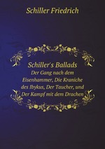 Schiller`s Ballads. Der Gang nach dem Eisenhammer, Die Kraniche des Ibykus, Der Taucher, und Der Kampf mit dem Drachen