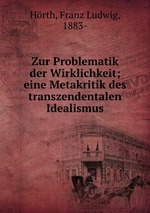 Zur Problematik der Wirklichkeit; eine Metakritik des transzendentalen Idealismus