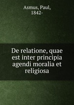 De relatione, quae est inter principia agendi moralia et religiosa