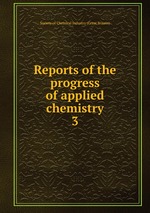 Reports of the progress of applied chemistry. 3