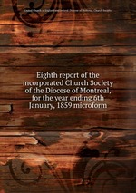 Eighth report of the incorporated Church Society of the Diocese of Montreal, for the year ending 6th January, 1859 microform
