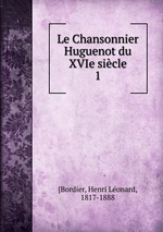 Le Chansonnier Huguenot du XVIe sicle. 1