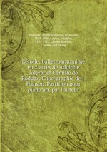 L`toile; ballet-pantomime en 2 actes de Adolphe Aderer et Camille de Roddaz. Chorgraphie de J. Hansen. Partition pour piano arr. par l`auteur