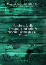 Narcisse; idylle antique, pour solo & choeur. Pome de Paul Collin