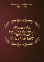 Histoire des thtres de Paris: le Thtre de la Cit, 1792-1807
