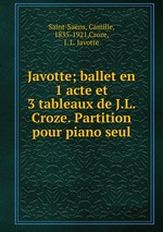 Javotte; ballet en 1 acte et 3 tableaux de J.L. Croze. Partition pour piano seul