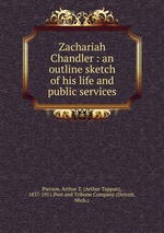 Zachariah Chandler : an outline sketch of his life and public services