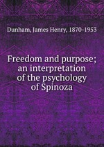 Freedom and purpose; an interpretation of the psychology of Spinoza