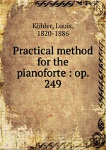 Practical method for the pianoforte : op. 249