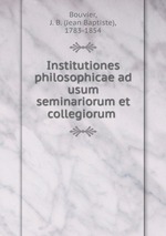 Institutiones philosophicae ad usum seminariorum et collegiorum
