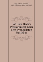 Joh. Seb. Bach`s Passionmusik nach dem Evangelisten Matthus