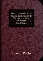 Descrizione del Gran teatro Farnesiano di Parma, e notizie storiche sul medesimo