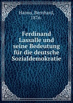 Ferdinand Lassalle und seine Bedeutung fr die deutsche Sozialdemokratie
